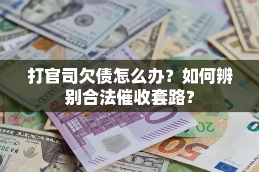 济南打官司欠债怎么办？如何辨别合法催收套路？