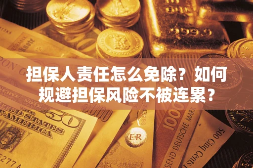 济南担保人责任怎么免除？如何规避担保风险不被连累？