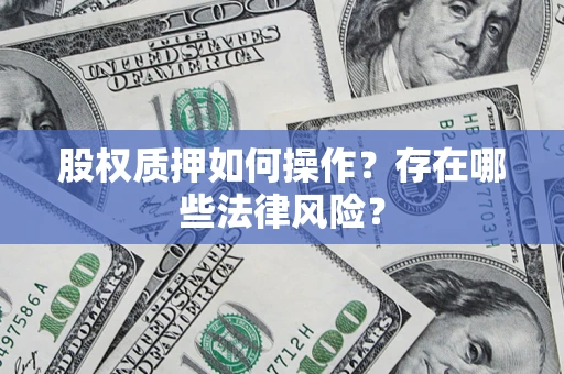 济南股权质押如何操作？存在哪些法律风险？