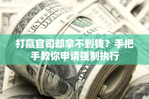 济南打赢官司却拿不到钱？手把手教你申请强制执行