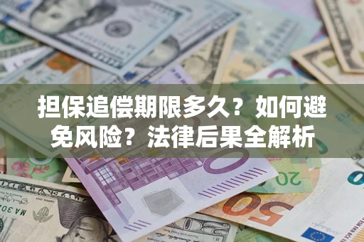 济南担保追偿期限多久？如何避免风险？法律后果全解析