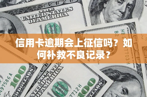 济南信用卡逾期会上征信吗？如何补救不良记录？