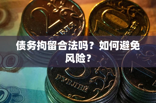 济南债务拘留合法吗？如何避免风险？