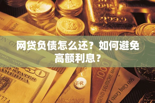 济南网贷负债怎么还？如何避免高额利息？