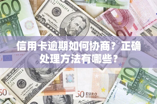 济南信用卡逾期如何协商？正确处理方法有哪些？