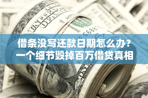 济南借条没写还款日期怎么办？一个细节毁掉百万借贷真相