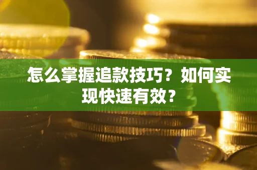 济南怎么掌握追款技巧？如何实现快速有效？