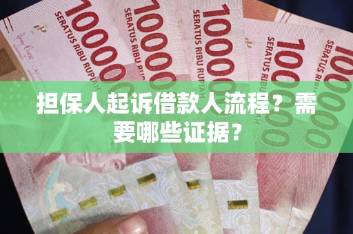 济南担保人起诉借款人流程？需要哪些证据？