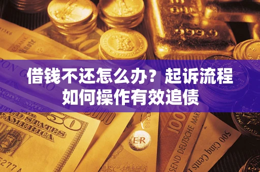 济南借钱不还怎么办？起诉流程如何操作有效追债