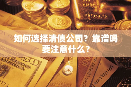 济南如何选择清债公司？靠谱吗要注意什么？