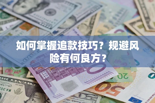 济南如何掌握追款技巧？规避风险有何良方？