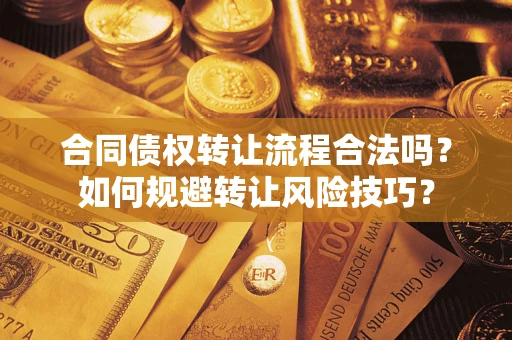济南合同债权转让流程合法吗？如何规避转让风险技巧？