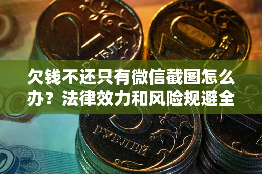 济南欠钱不还只有微信截图怎么办？法律效力和风险规避全解析