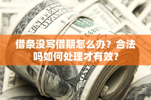 济南借条没写借期怎么办？合法吗如何处理才有效？