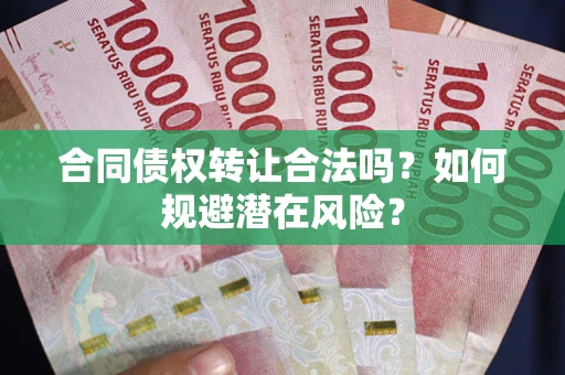 济南合同债权转让合法吗？如何规避潜在风险？