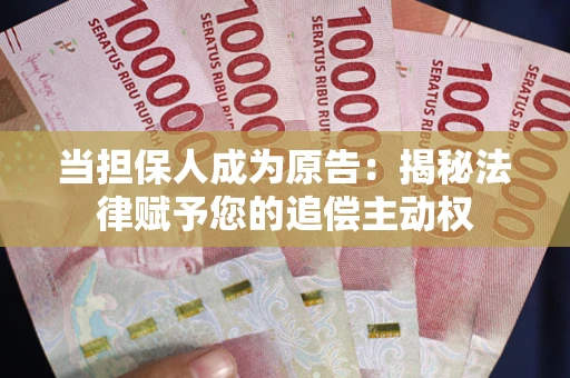 济南当担保人成为原告:揭秘法律赋予您的追偿主动权 济南当担保人成为原告:揭秘法律赋予您的追偿主动权