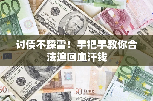 济南讨债不踩雷！手把手教你合法追回血汗钱