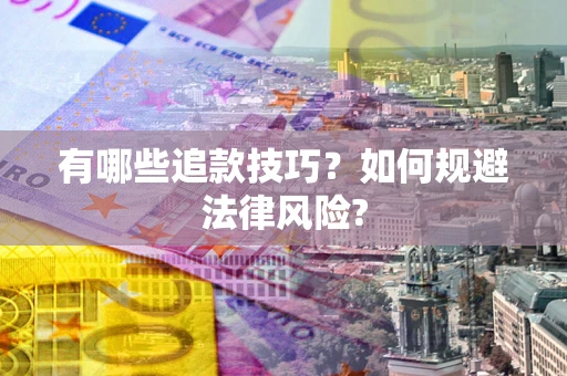 济南有哪些追款技巧？如何规避法律风险?
