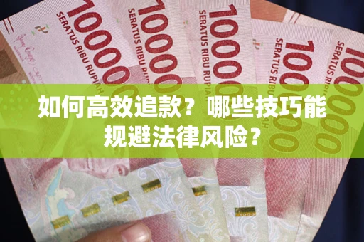 济南如何高效追款？哪些技巧能规避法律风险？