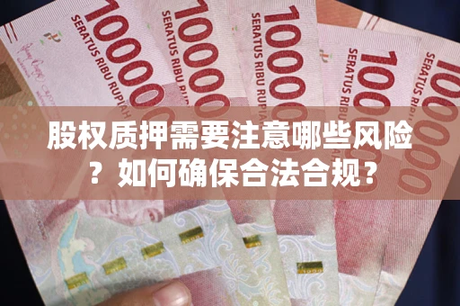 济南股权质押需要注意哪些风险？如何确保合法合规？