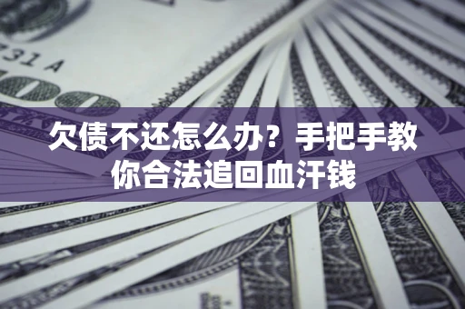 济南欠债不还怎么办？手把手教你合法追回血汗钱