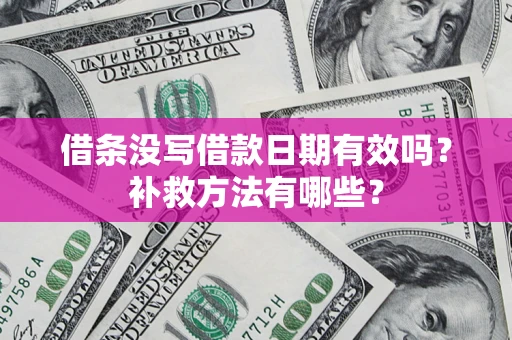 济南借条没写借款日期有效吗？补救方法有哪些？