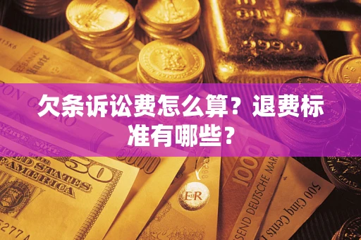济南欠条诉讼费怎么算？退费标准有哪些？