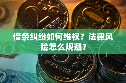 济南借条纠纷如何维权？法律风险怎么规避？