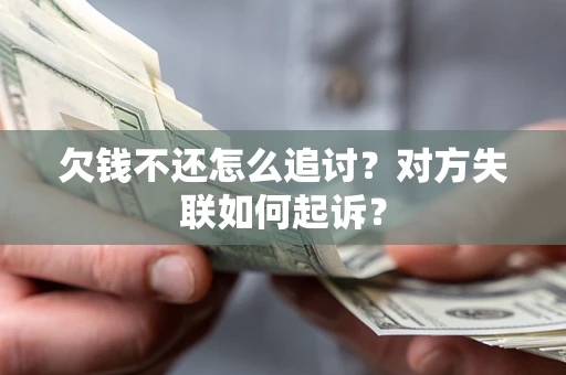 济南欠钱不还怎么追讨？对方失联如何起诉？