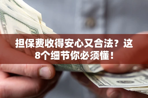 济南担保费收得安心又合法？这8个细节你必须懂！