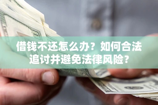 济南借钱不还怎么办？如何合法追讨并避免法律风险？