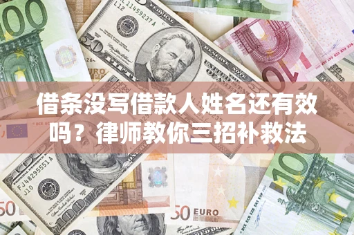 济南借条没写借款人姓名还有效吗？律师教你三招补救法