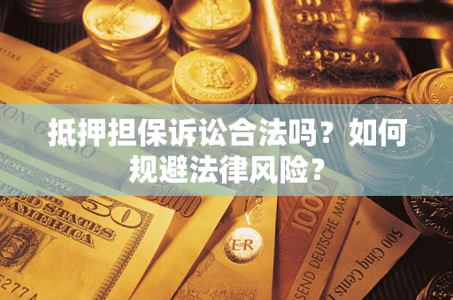 济南抵押担保诉讼合法吗？如何规避法律风险？
