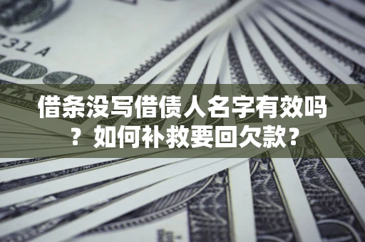 济南借条没写借债人名字有效吗？如何补救要回欠款？