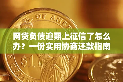 济南网贷负债逾期上征信了怎么办？一份实用协商还款指南请收好