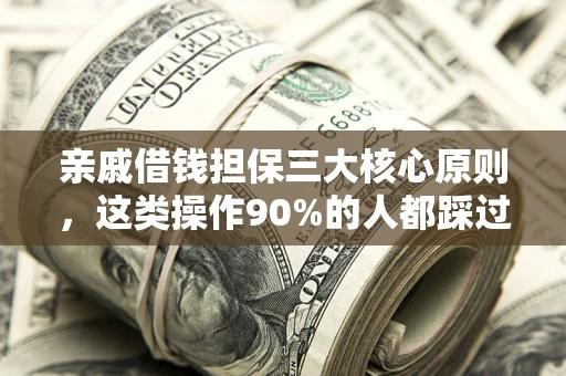 济南亲戚借钱担保三大核心原则，这类操作90%的人都踩过坑！附法院判决案例