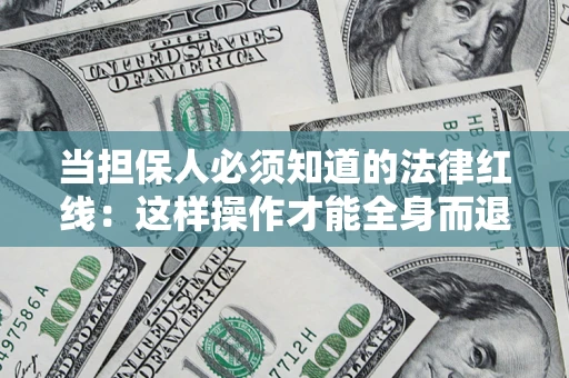 济南当担保人必须知道的法律红线：这样操作才能全身而退