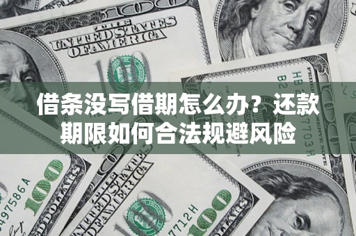 济南借条没写借期怎么办？还款期限如何合法规避风险