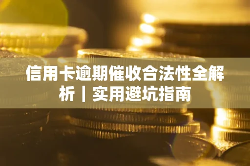 济南信用卡逾期催收合法性全解析｜实用避坑指南
