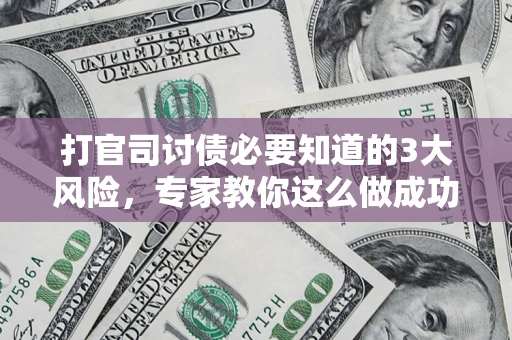 济南打官司讨债必要知道的3大风险，专家教你这么做成功率飙升