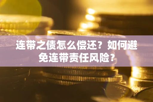 济南连带之债怎么偿还？如何避免连带责任风险？